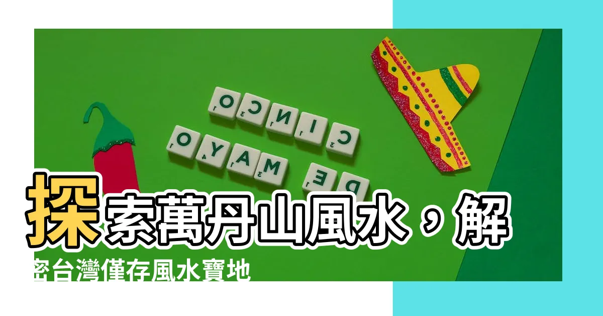 【萬丹山風水】探索萬丹山風水，解密台灣僅存風水寶地