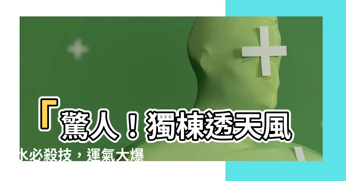 【獨棟透天風水】「驚人！獨棟透天風水必殺技，運氣大爆發到爆表！」