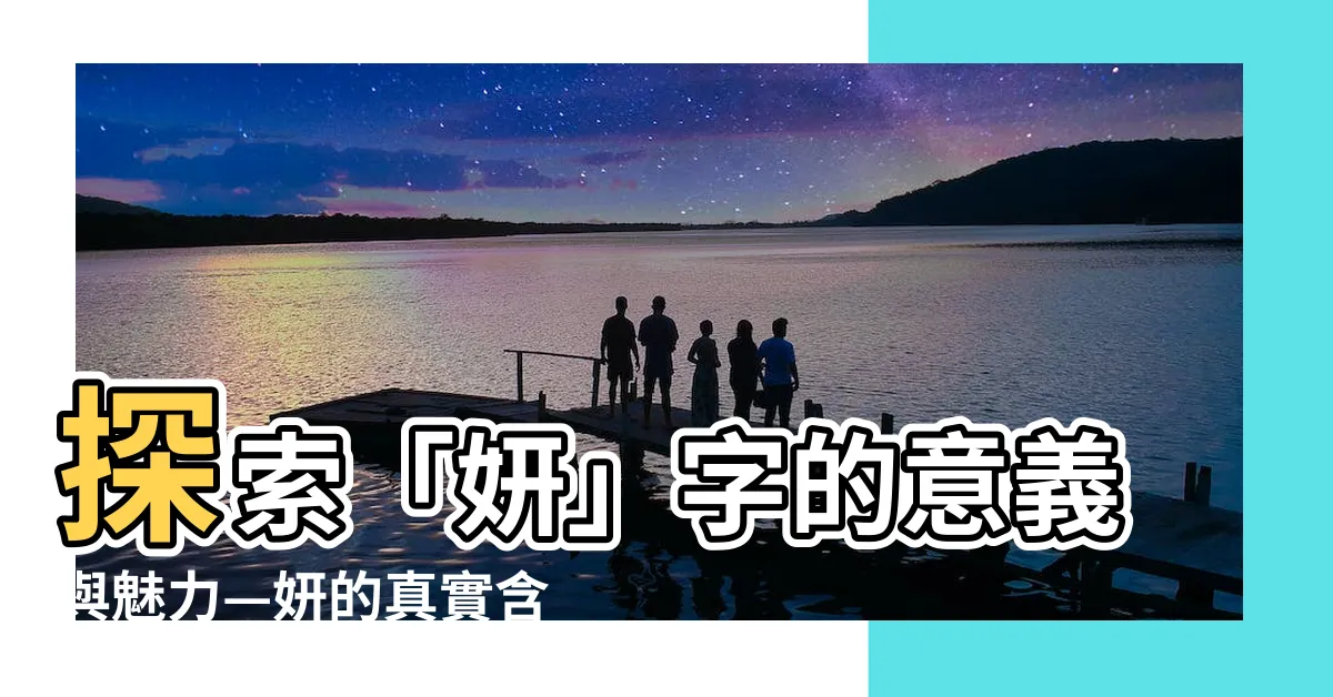 【妍的意思】探索「妍」字的意義與魅力—妍的真實含義解析！
