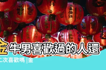 【金牛男對第二次愛的人】金牛男喜歡過的人還會二次喜歡嗎 |金牛座如何面對第二次愛的人 |金牛座第二次愛的人 |