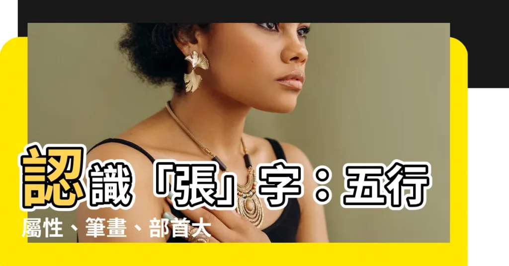 【張 五行】認識「張」字:五行屬性、筆畫、部首大彙整!
