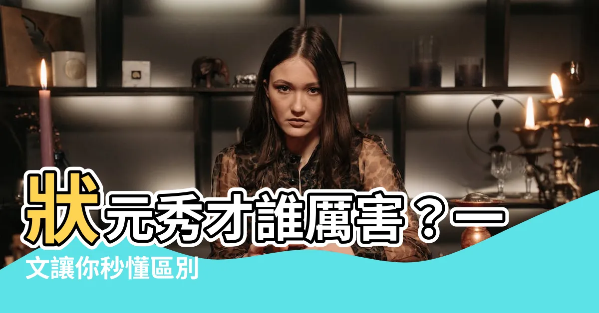 【狀元秀才】狀元秀才誰厲害？一文讓你秒懂區別