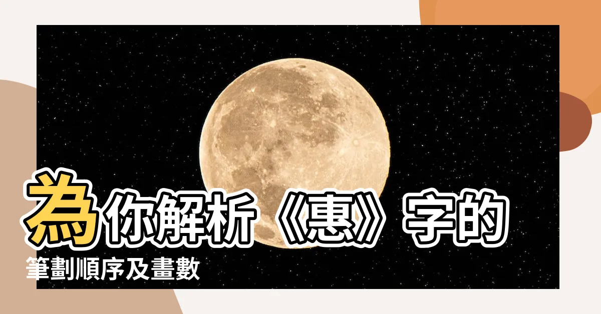 【惠幾劃】為你解析《惠》字的筆劃順序及畫數
