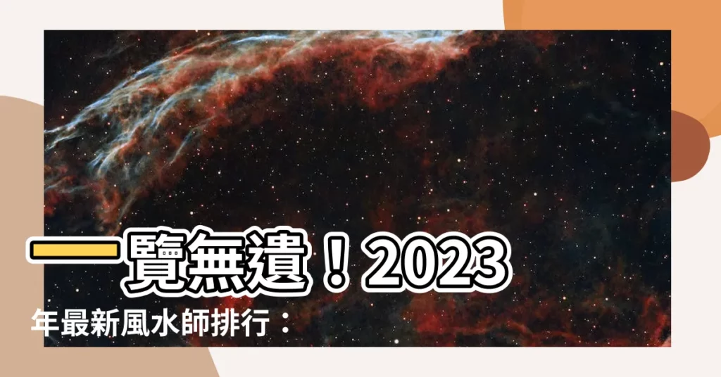 【風水師排行】一覽無遺！2023年最新風水師排行：十大名家揭曉！