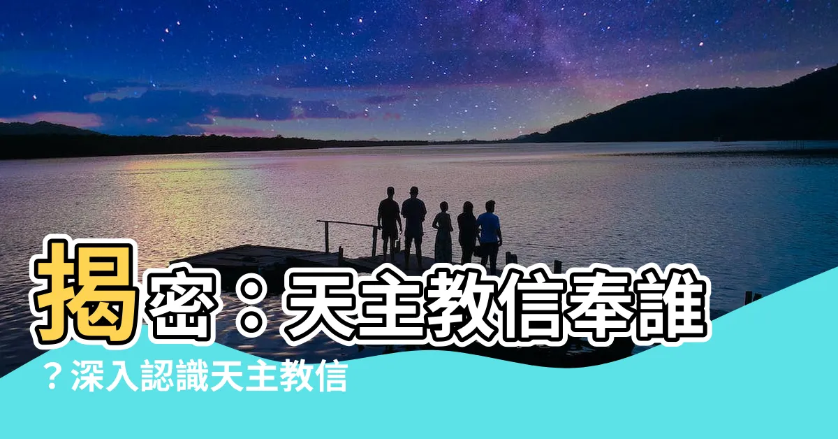 【天主教信奉誰】揭密：天主教信奉誰？深入認識天主教信仰