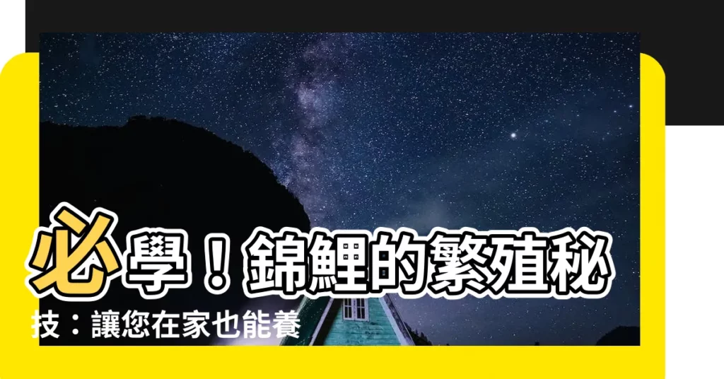 【錦鯉 繁殖方法】必學！錦鯉的繁殖秘技：讓您在家也能養錦鯉
