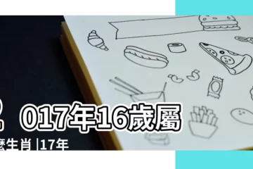 【2017的16歲是屬什麼】2017年16歲屬什麼生肖 |17年出生五行屬什麼 |知天命是多少歲 |