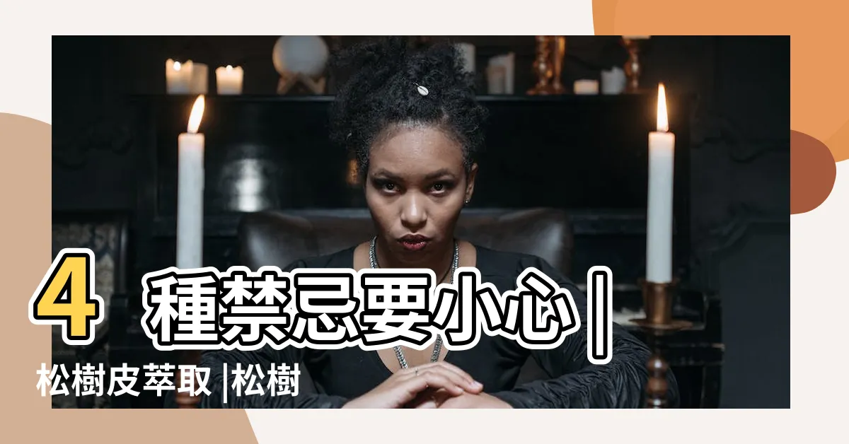 【松樹皮禁忌】4種禁忌要小心 |松樹皮萃取 |松樹皮萃取 |