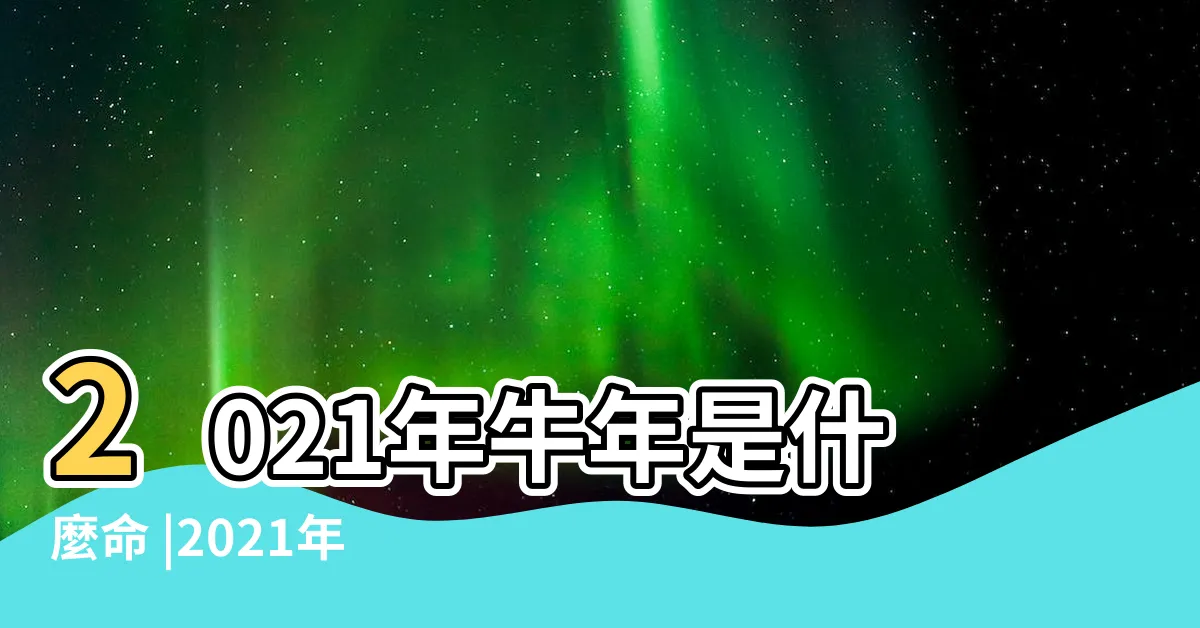 【2021年五行屬什麼】2021年牛年是什麼命 |2021年五行屬什麼 |2021年出生是什麼命 |
