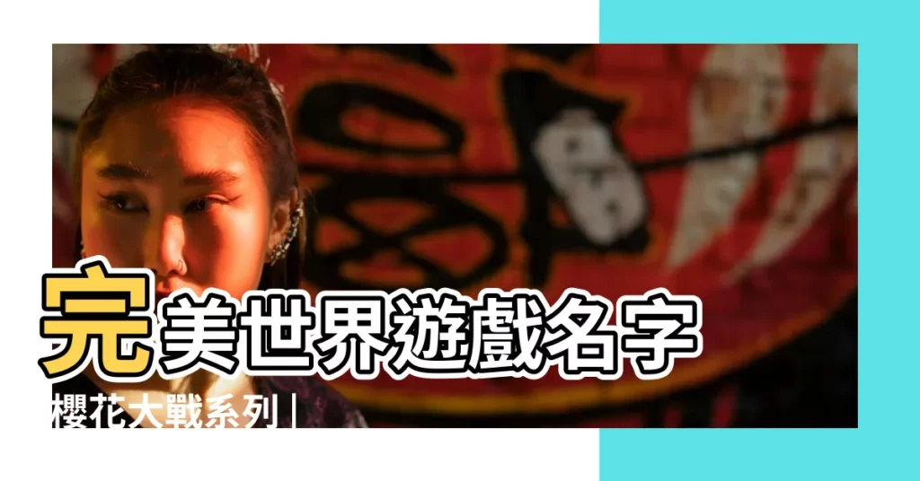 完美世界遊戲名字 |櫻花大戰系列 |帶有櫻字的網名 |【帶櫻花的遊戲名字叫什麼】