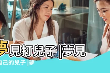 【夢見有人打自己兒子】夢見打兒子 |夢見打自己的兒子 |夢見自己打兒子 |
