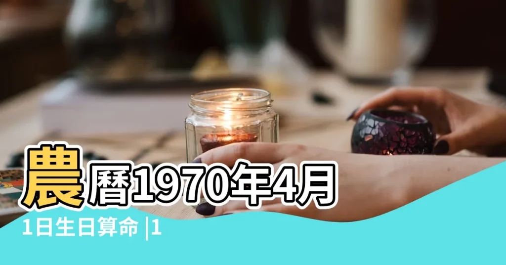 農曆1970年4月1日生日算命 |1970年4月1日出生日期看命運 |1970年4月1日出生時間看命運 |【陰曆1970年4月1日八字】