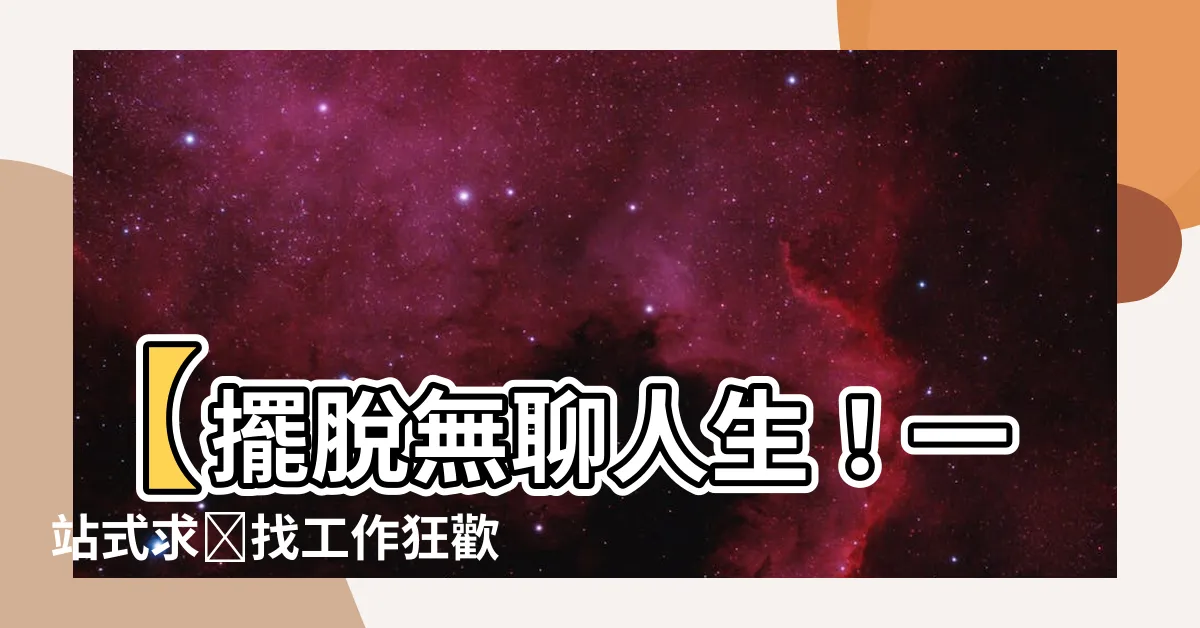 【求職找工作】【擺脱無聊人生！一站式求職找工作狂歡派對強勢登場】