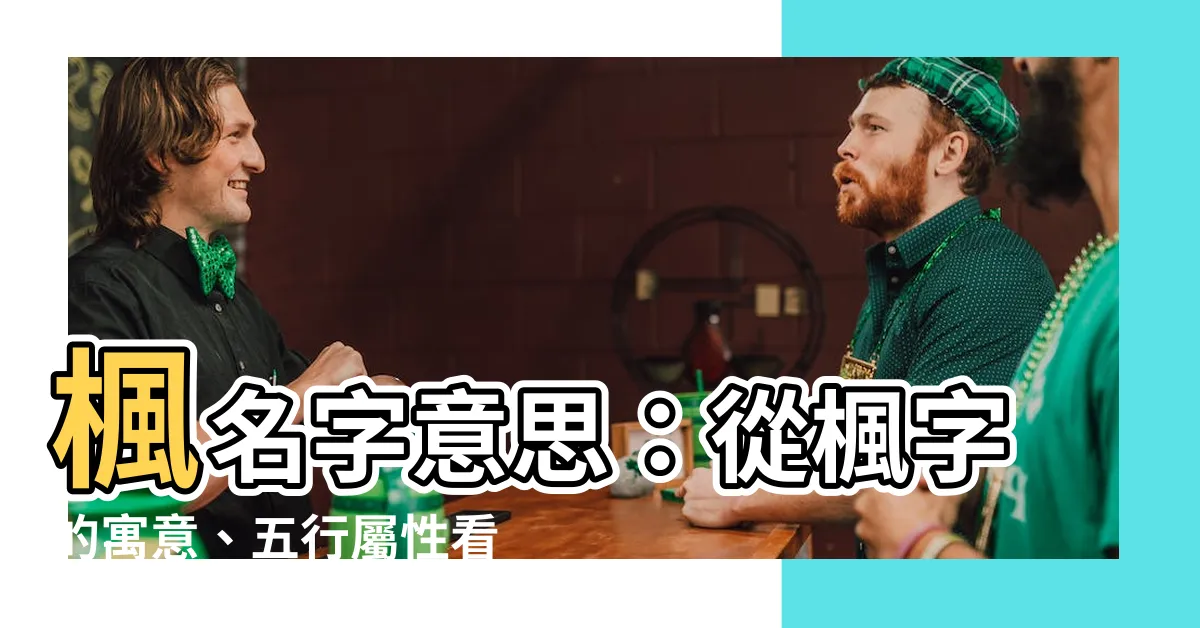 【楓名字意思】楓名字意思：從楓字的寓意、五行屬性看楓字在名字中的含義