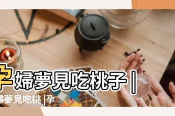 【懷孕夢見買桃子吃】孕婦夢見吃桃子 |孕婦夢見吃桃 |孕婦夢見吃桃子 |