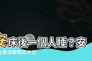 【安牀後一個人睡】安牀後一個人睡？安牀完整流程禁忌大公開！