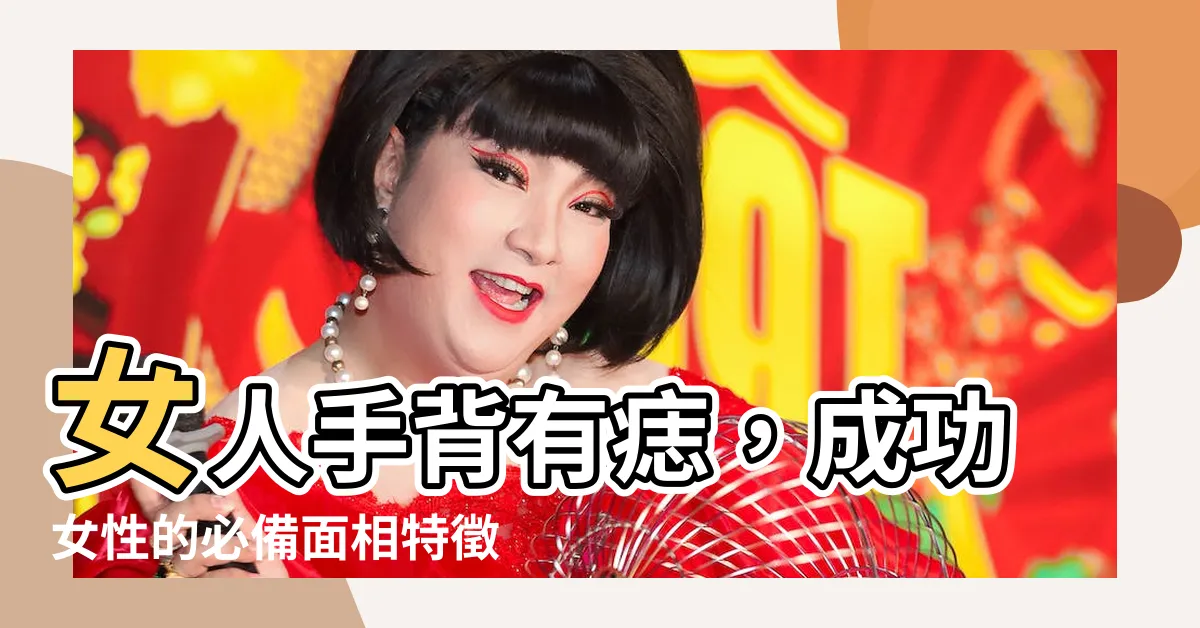 【女人手背有痣】女人手背有痣，成功女性的必備面相特徵
