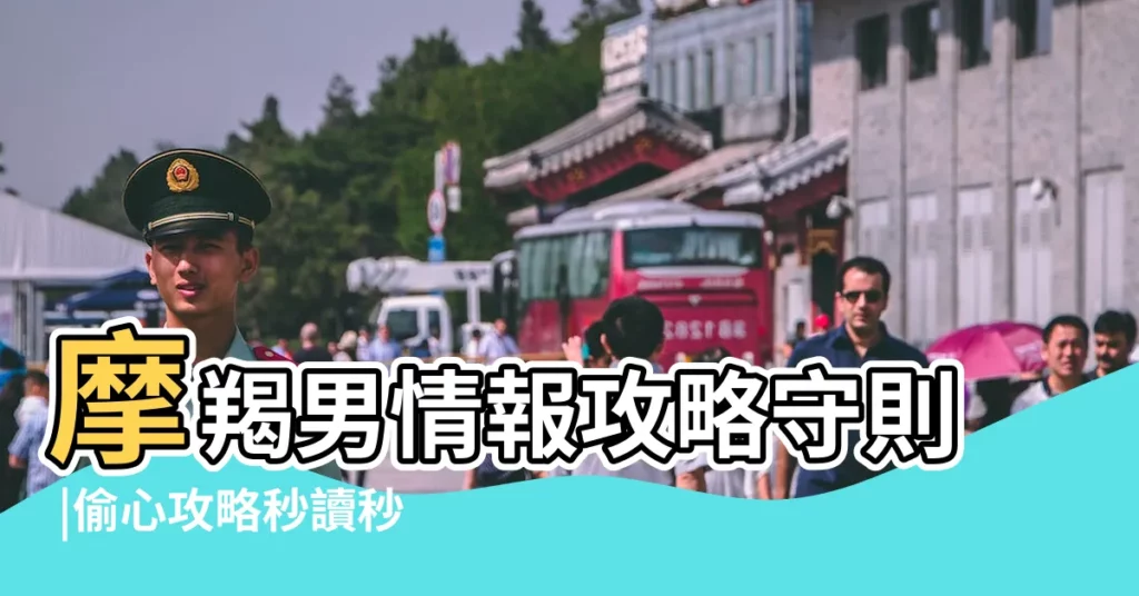 摩羯男情報攻略守則 |偷心攻略秒讀秒回就中了 |這四個階段是成神必 |【摩羯男修行】