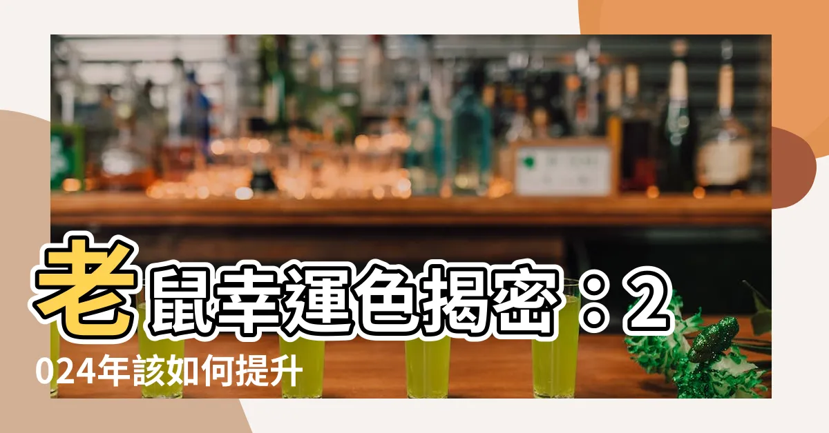 【老鼠幸運色】老鼠幸運色揭密：2024年該如何提升你的運勢？