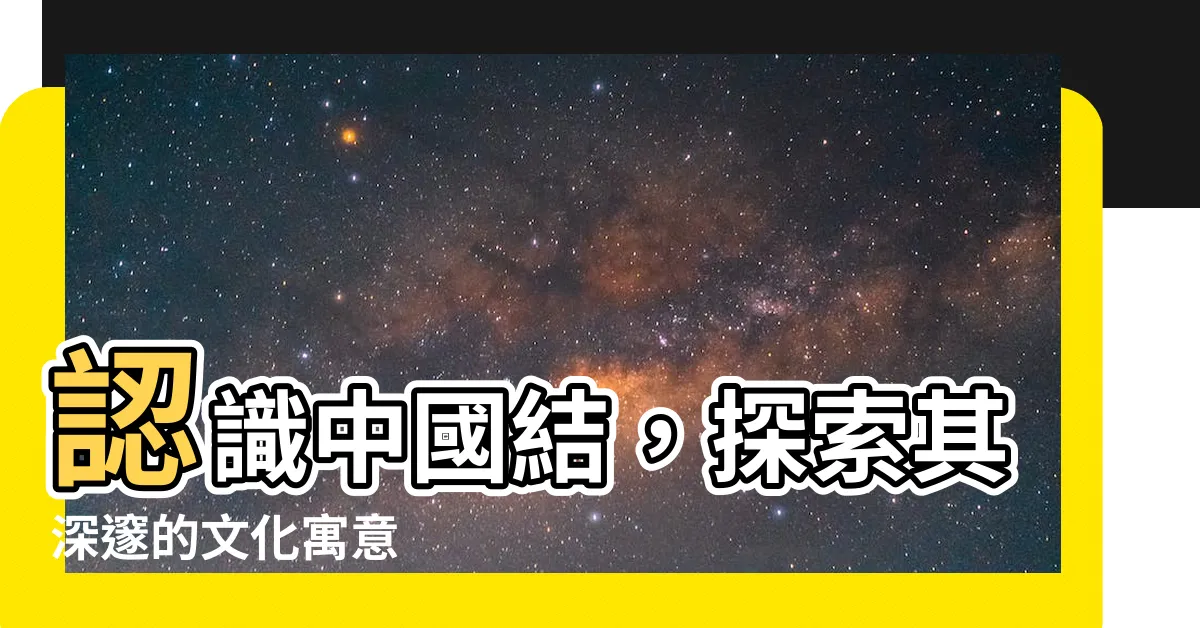 【中國結寓意】認識中國結，探索其深邃的文化寓意