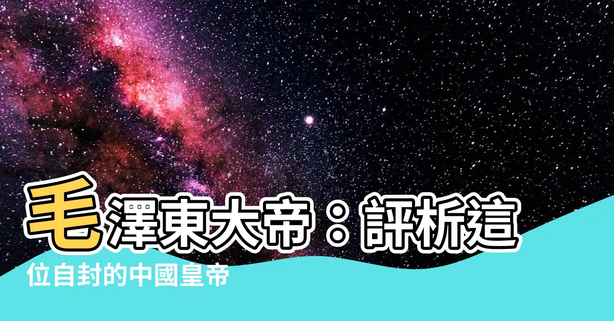 【毛澤東皇帝】毛澤東大帝：評析這位自封的中國皇帝