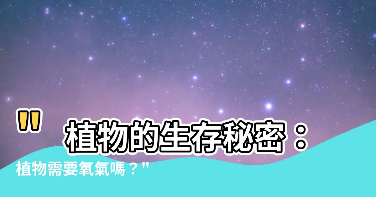 【植物需要氧氣嗎】"植物的生存秘密：植物需要氧氣嗎？"