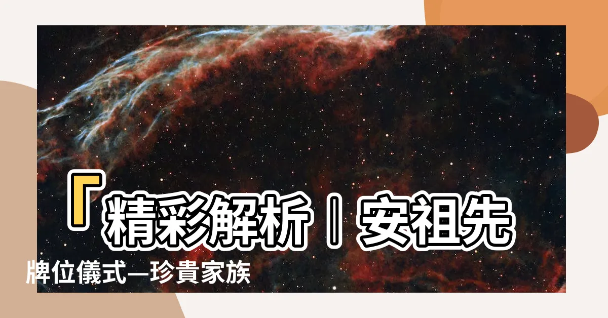【安祖先牌位儀式】「精彩解析︱安祖先牌位儀式—珍貴家族悠久傳承」