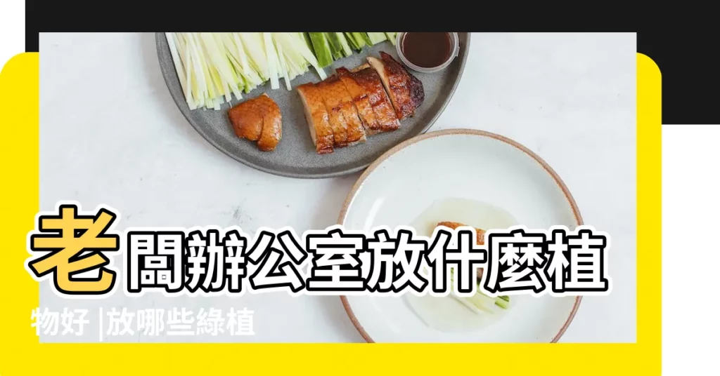 老闆辦公室放什麼植物好 |放哪些綠植好 |免踩禁忌又招貴人運 |【老闆辦公室植物有哪些問題】