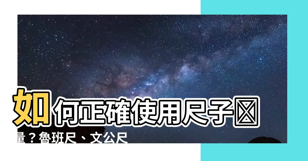 【尺要怎麼看】如何正確使用尺子測量？魯班尺、文公尺，你必須知道的點擊密技！
