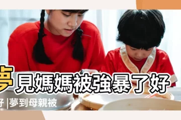 【夢到母親被強暴】夢見媽媽被強暴了好不好 |夢到母親被強暴是什麼預兆 |夢到自己的媽媽被別人強姦是什麼寓意 |