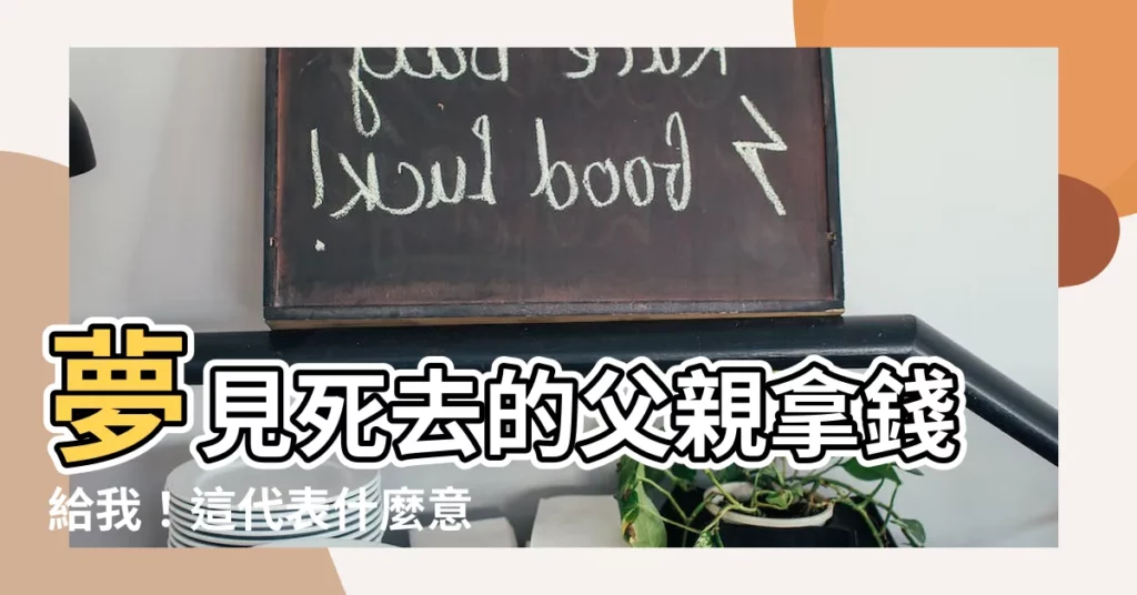 【夢見死去的父親拿錢給我】夢見死去的父親拿錢給我！這代表什麼意思？