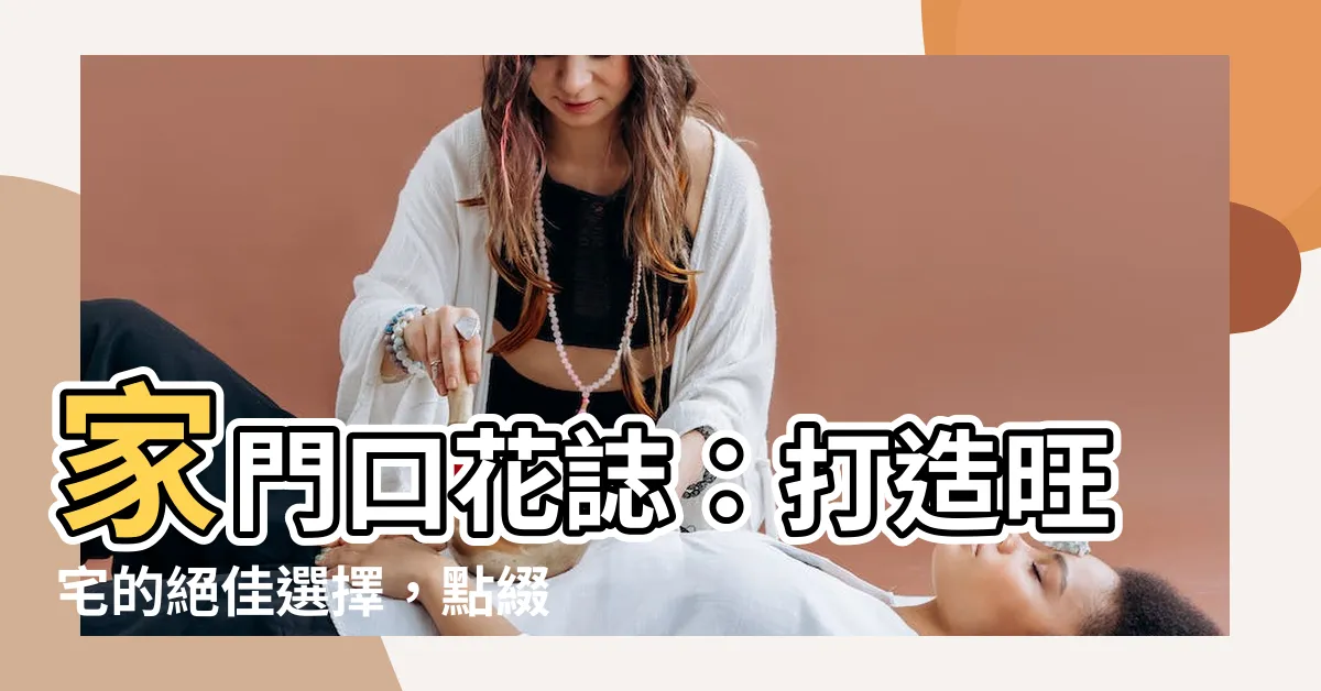 【門口種花】家門口花誌：打造旺宅的絕佳選擇，點綴門前芬芳與氣息