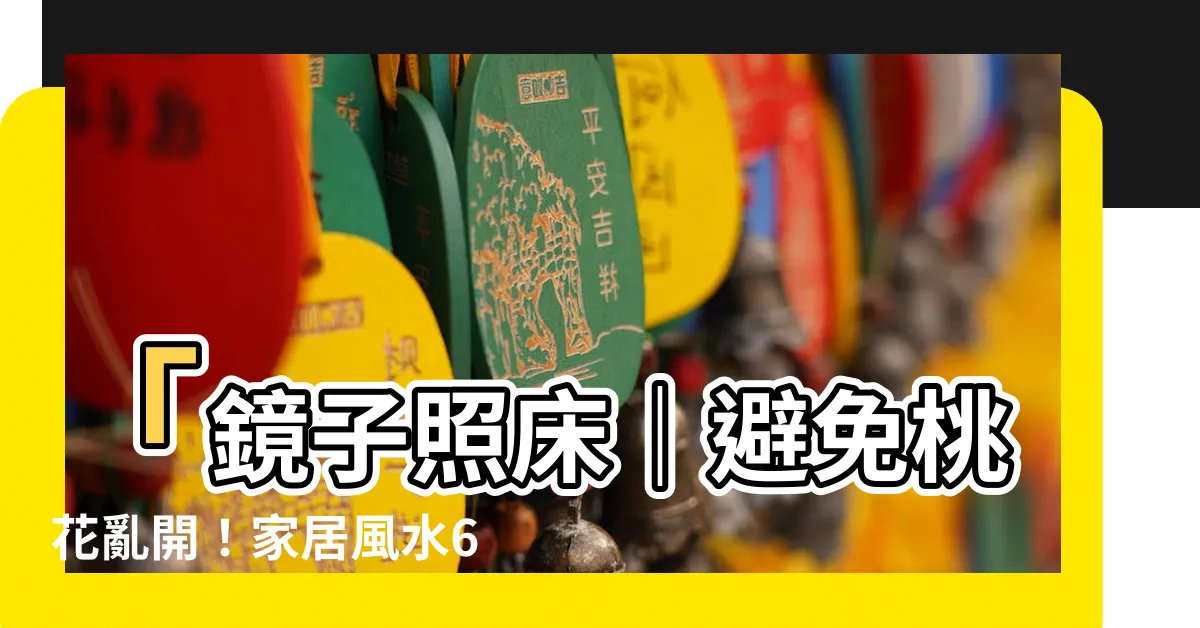 【鏡子照牀】「鏡子照牀｜避免桃花亂開！家居風水6大禁忌曝光！」