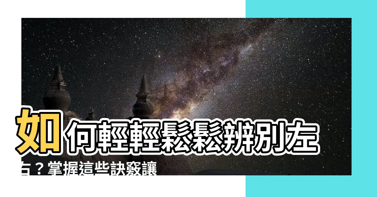 【如何分左右】如何輕輕鬆鬆辨別左右？掌握這些訣竅讓你瞬間搞定