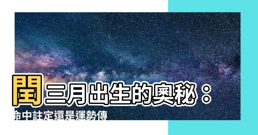 【閏三月出生】閏三月出生的奧秘：命中註定還是運勢傳説？