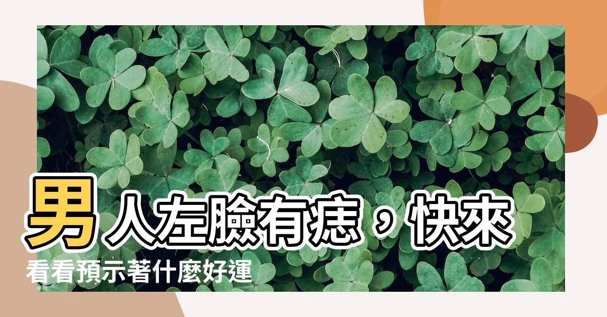 【左臉有痣男】男人左臉有痣，快來看看預示著什麼好運？