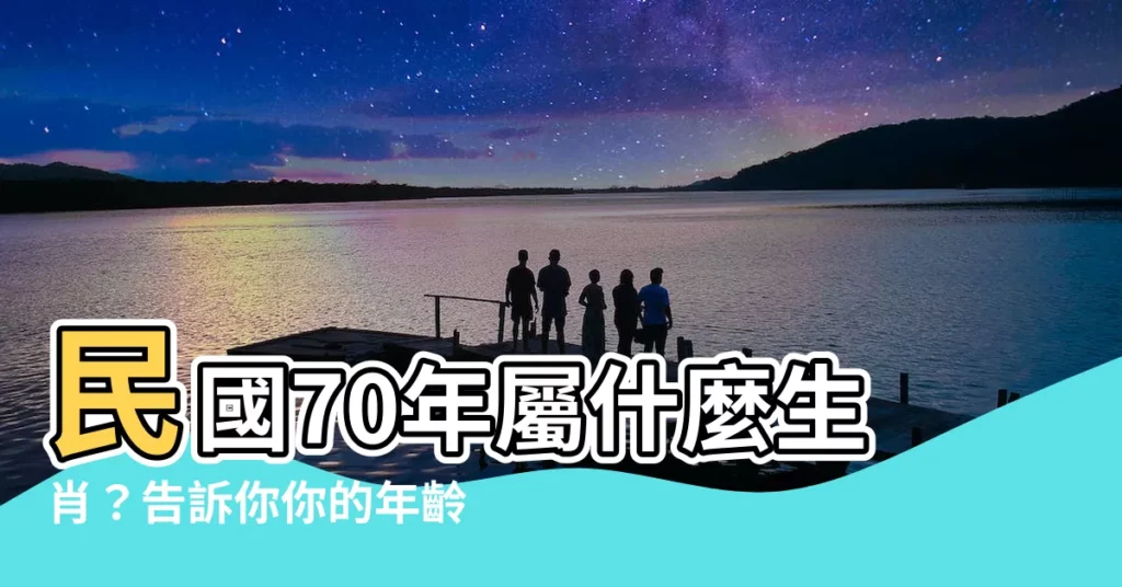 【70屬什麼】民國70年屬什麼生肖？告訴你你的年齡與今年運勢！