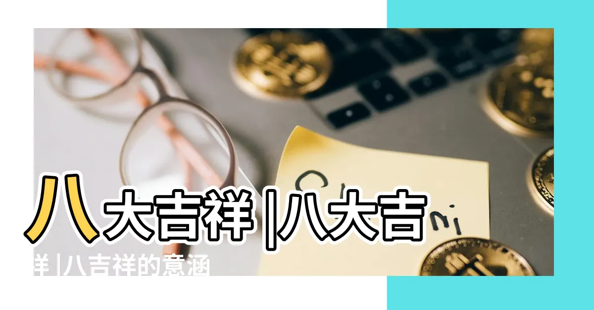 【八大吉祥】八大吉祥 |八大吉祥 |八吉祥的意涵 |