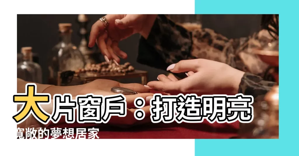 【大片窗户】大片窗户：打造明亮寬敞的夢想居家