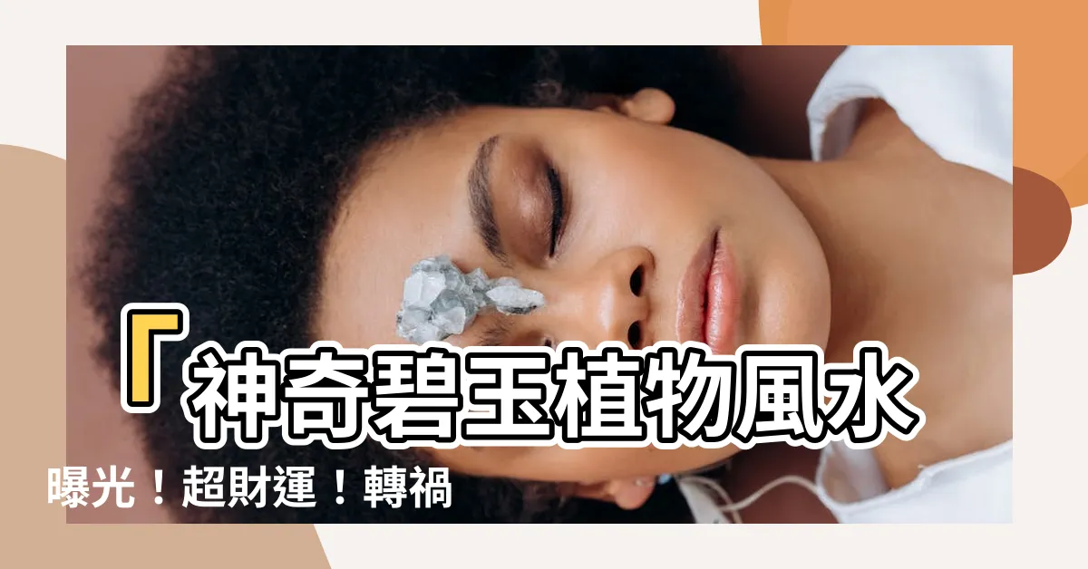 【碧玉植物風水】「神奇碧玉植物風水曝光！超財運！轉禍為福！」