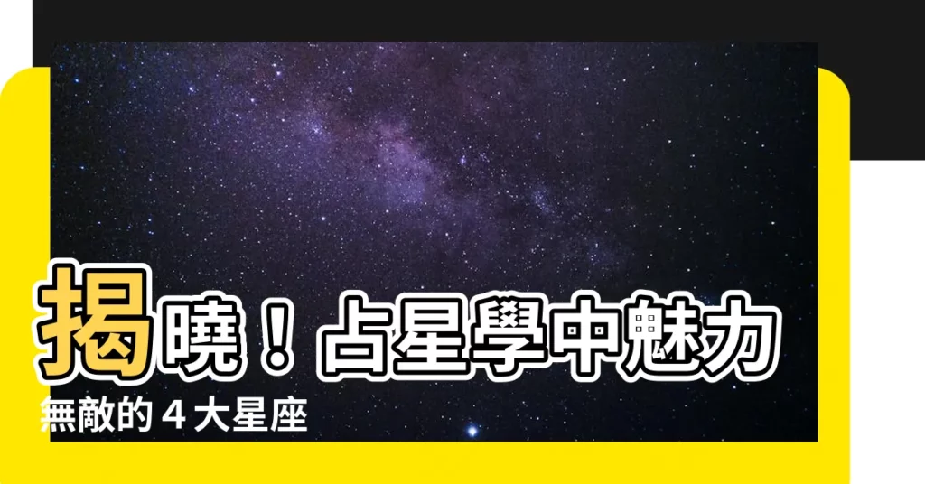 【最有吸引力的星座】揭曉！占星學中魅力無敵的４大星座