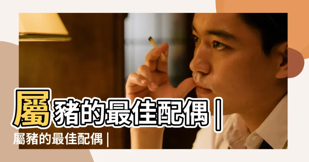 屬豬的最佳配偶 |屬豬的最佳配偶 |屬豬的婚姻最佳配偶生肖豬最佳配偶屬相是誰 |【屬豬配偶最佳屬相是什麼】