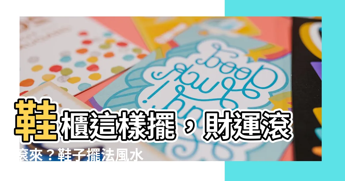 【鞋子擺法】鞋櫃這樣擺，財運滾滾來？鞋子擺法風水大解析