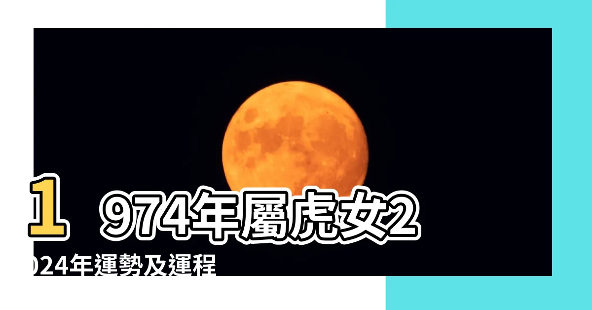 【1974屬虎女】1974年屬虎女2024年運勢及運程詳解 |74年屬虎女死於哪一年 |49歲1974年出生的屬虎女命2023年上半年運氣運勢 |
