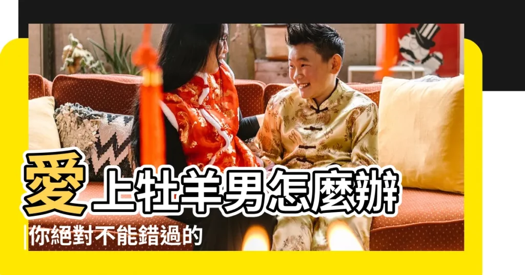 愛上牡羊男怎麼辦 |你絕對不能錯過的牡羊座全攻略 |別人眼中的你 |【女孩愛玩的 跟羊有關】