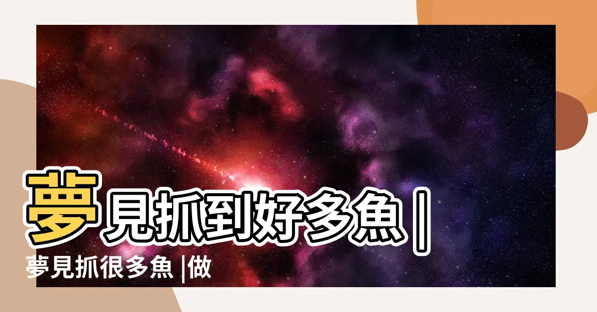 【夢見抓很多魚】夢見抓到好多魚 |夢見抓很多魚 |做夢夢見抓到魚好不好 |