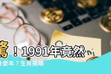 【1991是什麼年】驚！1991年竟然是什麼年？生肖揭曉，不可思議的年份秘密