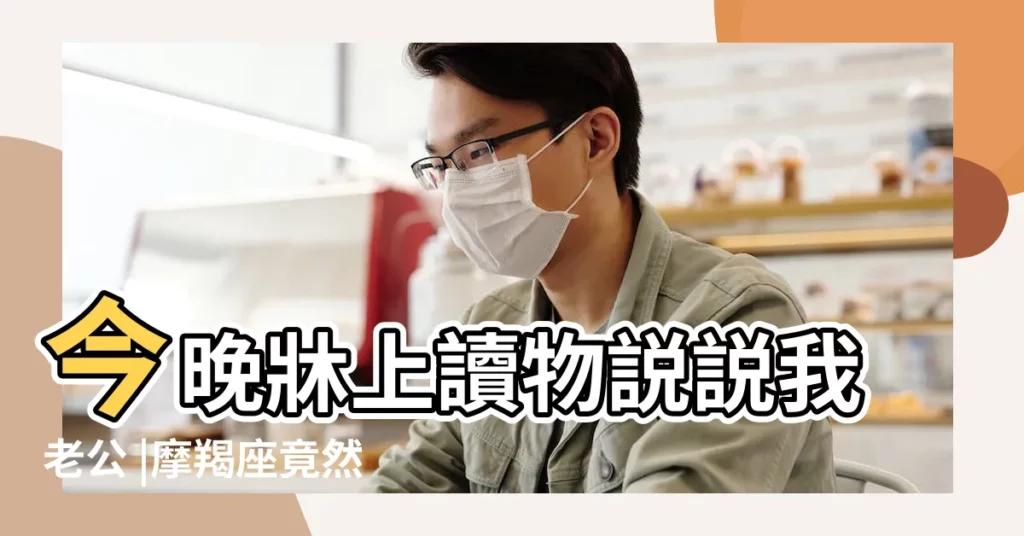 今晚牀上讀物説説我老公 |摩羯座竟然是 |來自花澤美美 |【摩羯男士牀上公務員】