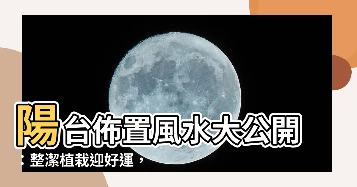 【陽台佈置風水】陽台佈置風水大公開：整潔植栽迎好運，擺錯恐沖煞破財