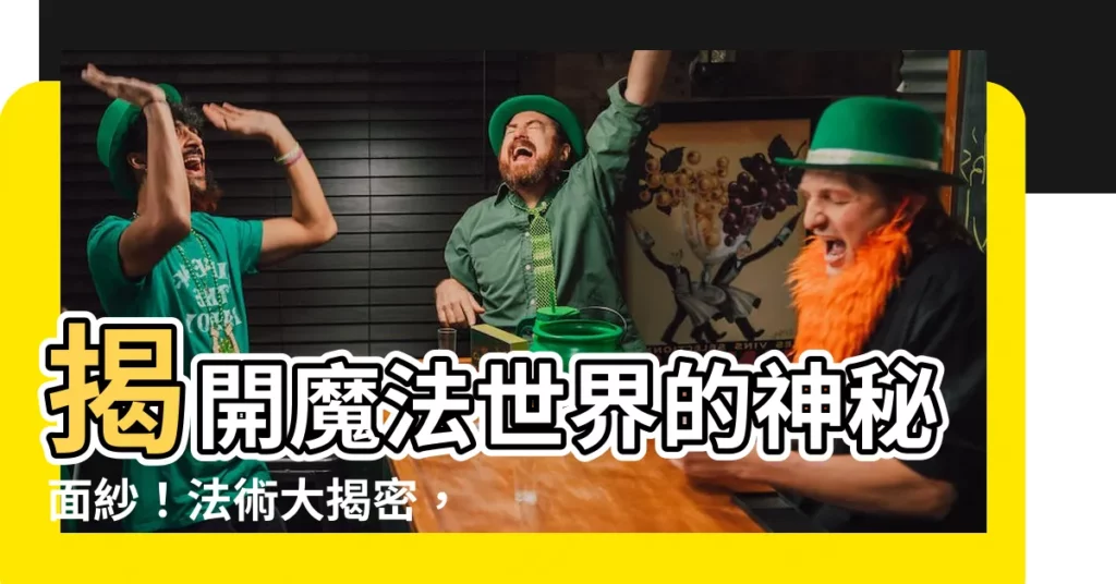 【法術】揭開魔法世界的神秘面紗！法術大揭密，讓你見識超凡力量！